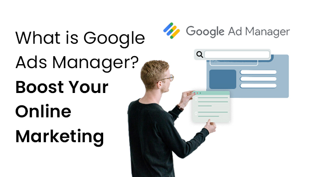 What is Google Ads Manager? Boost Your Online Marketing