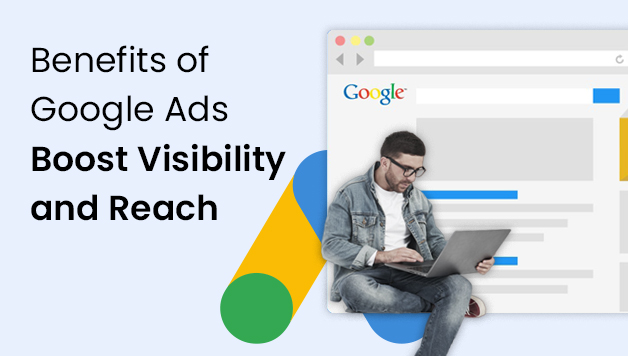 Benefits of Google Ads | Boost Visibility and Reach