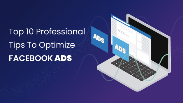 Top 10 Professional Tips To Optimize Facebook Ads